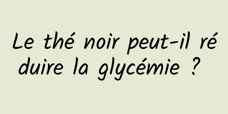 Le thé noir peut-il réduire la glycémie ? 
