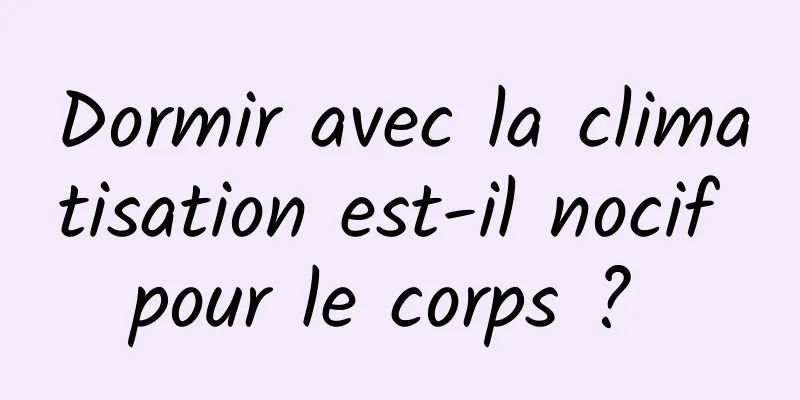 Dormir avec la climatisation est-il nocif pour le corps ? 