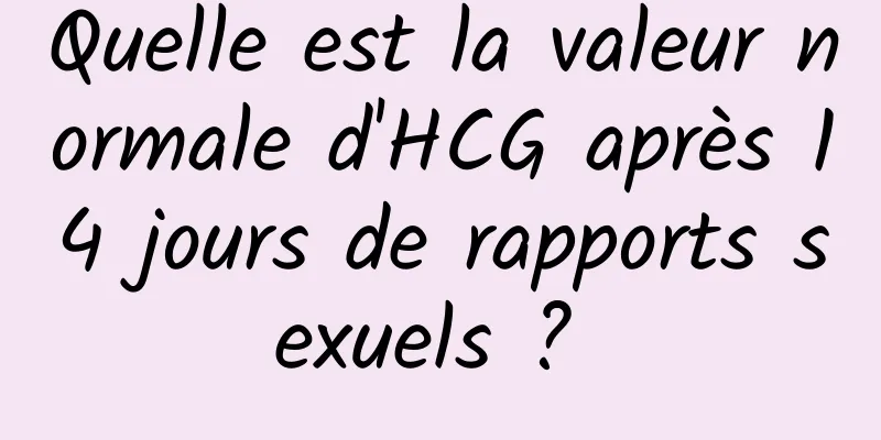 Quelle est la valeur normale d'HCG après 14 jours de rapports sexuels ? 