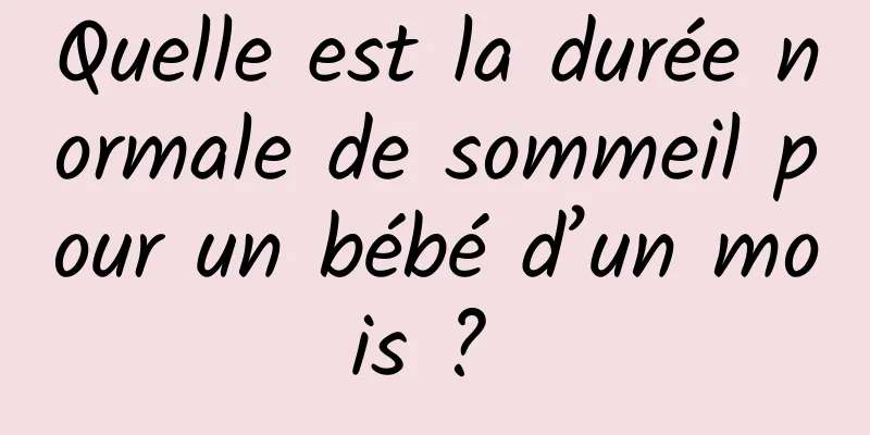 Quelle est la durée normale de sommeil pour un bébé d’un mois ? 