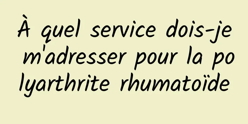 À quel service dois-je m'adresser pour la polyarthrite rhumatoïde