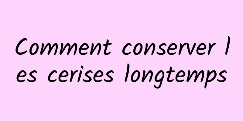 Comment conserver les cerises longtemps