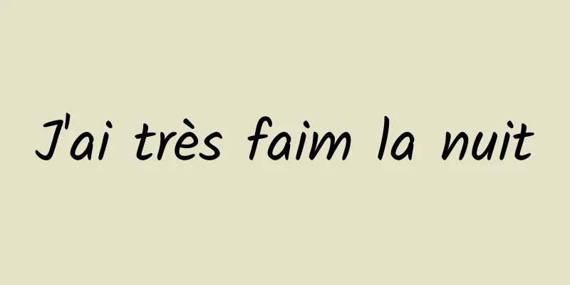 J'ai très faim la nuit