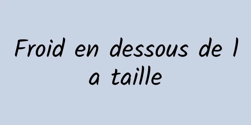 Froid en dessous de la taille
