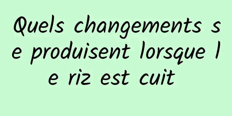 Quels changements se produisent lorsque le riz est cuit 