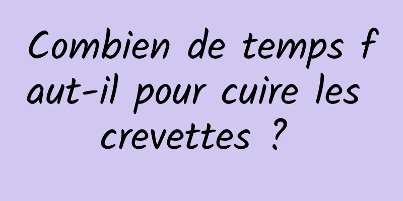 Combien de temps faut-il pour cuire les crevettes ? 