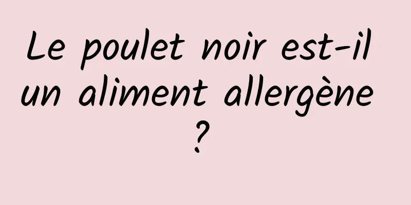 Le poulet noir est-il un aliment allergène ? 