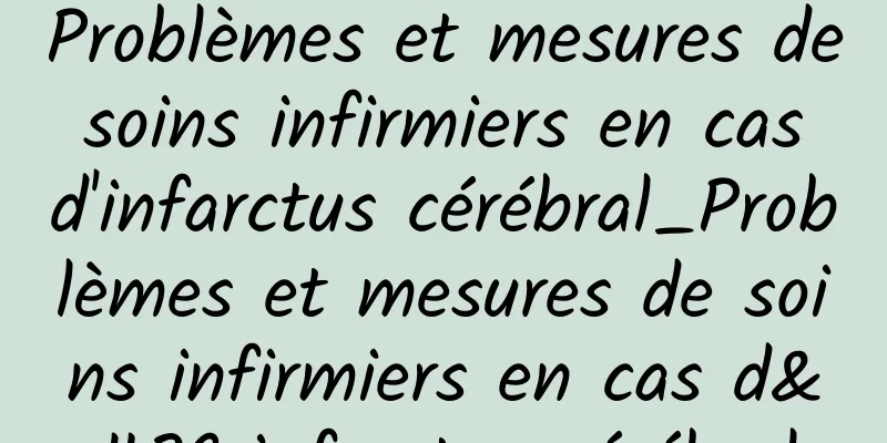 Problèmes et mesures de soins infirmiers en cas d'infarctus cérébral_Problèmes et mesures de soins infirmiers en cas d'infarctus cérébral