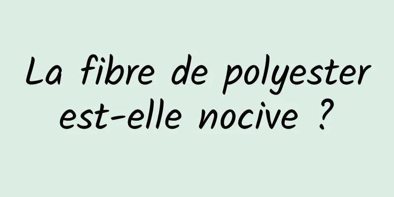 La fibre de polyester est-elle nocive ? 