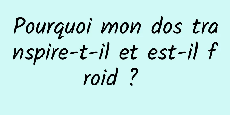 Pourquoi mon dos transpire-t-il et est-il froid ? 