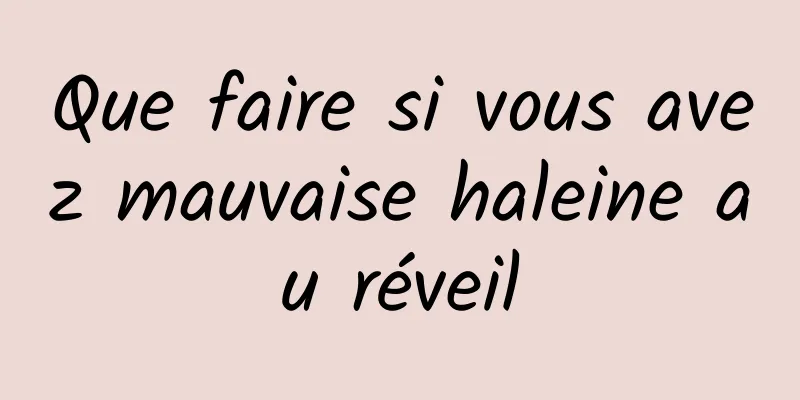 Que faire si vous avez mauvaise haleine au réveil