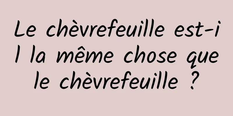 Le chèvrefeuille est-il la même chose que le chèvrefeuille ? 