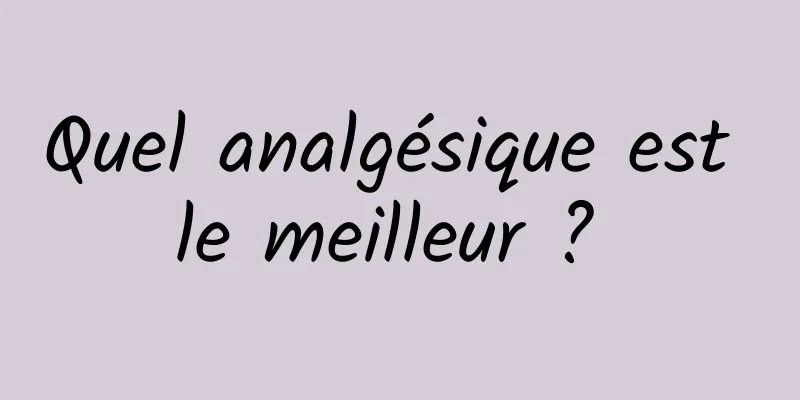 Quel analgésique est le meilleur ? 