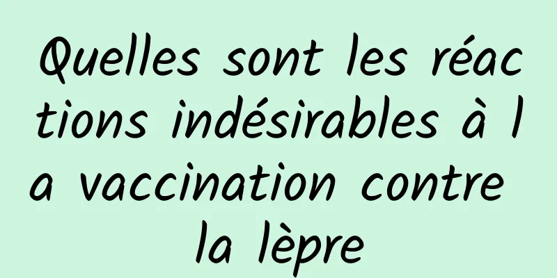 Quelles sont les réactions indésirables à la vaccination contre la lèpre