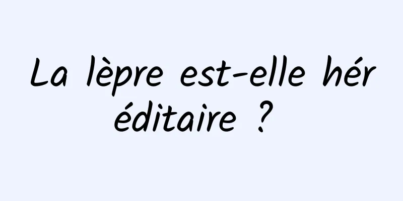 La lèpre est-elle héréditaire ? 