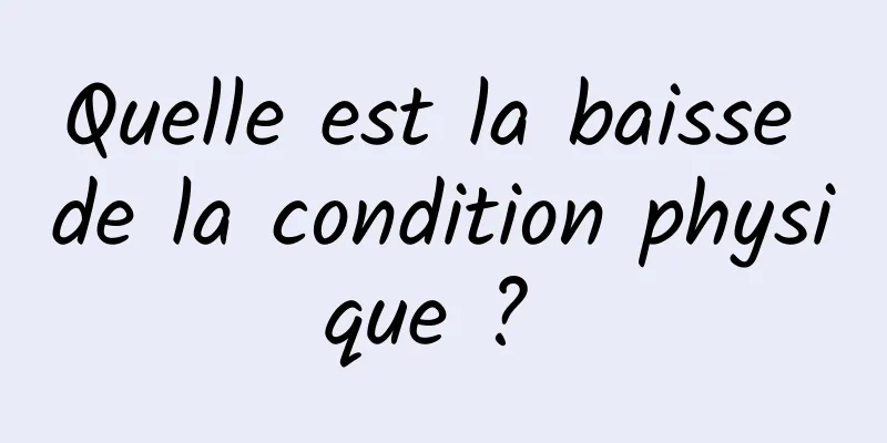 Quelle est la baisse de la condition physique ? 