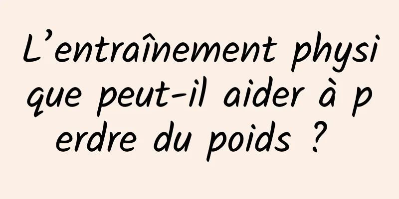 L’entraînement physique peut-il aider à perdre du poids ? 