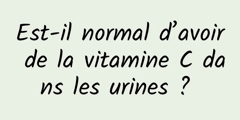 Est-il normal d’avoir de la vitamine C dans les urines ? 
