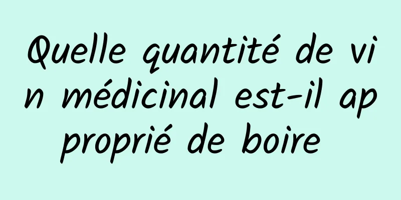 Quelle quantité de vin médicinal est-il approprié de boire 