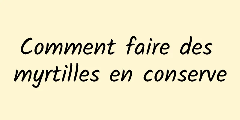 Comment faire des myrtilles en conserve