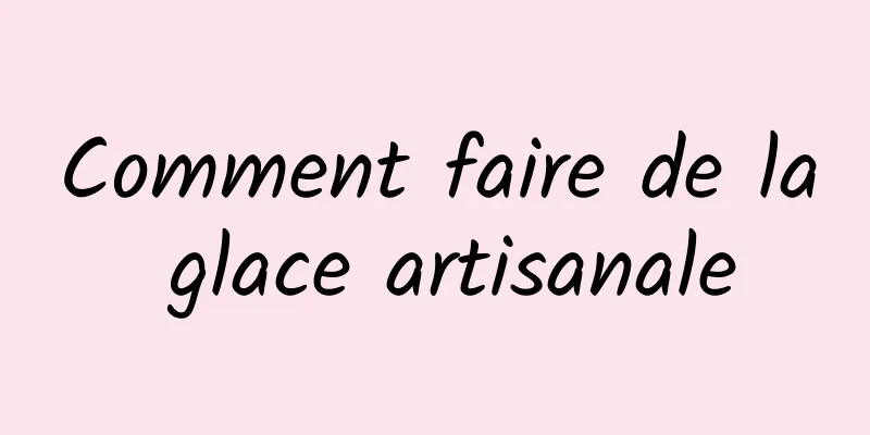 Comment faire de la glace artisanale