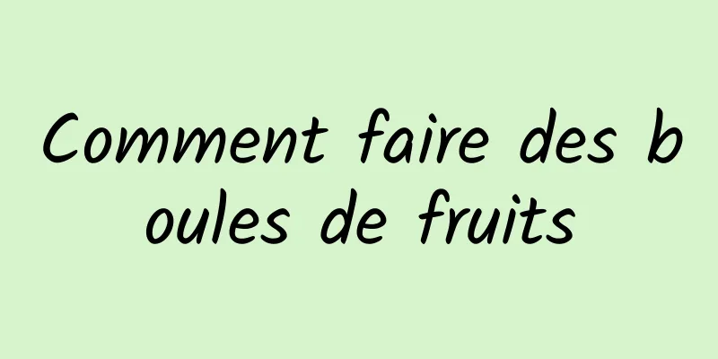 Comment faire des boules de fruits