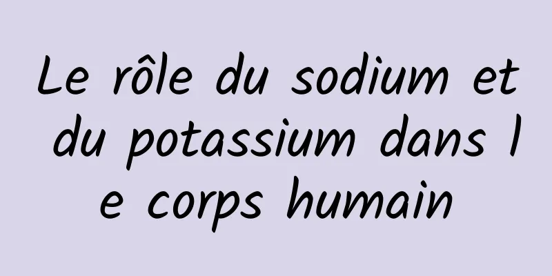 Le rôle du sodium et du potassium dans le corps humain