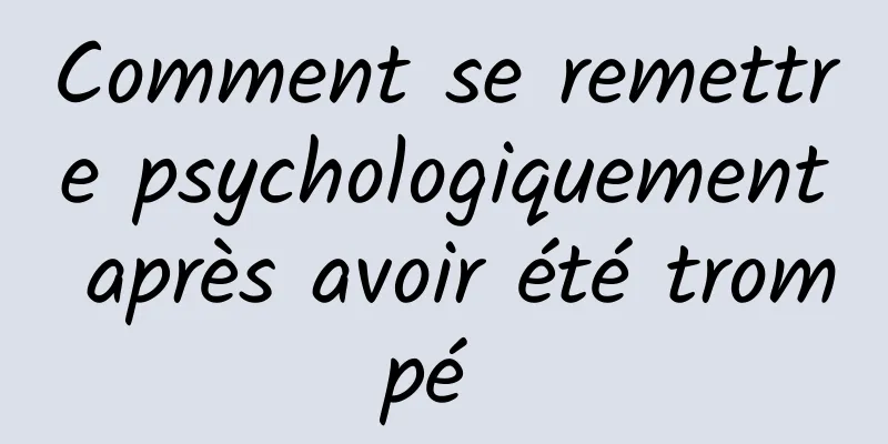 Comment se remettre psychologiquement après avoir été trompé 