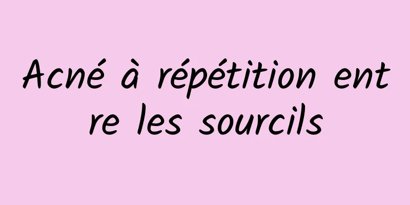 Acné à répétition entre les sourcils