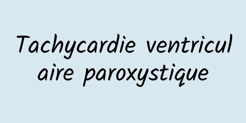 Tachycardie ventriculaire paroxystique