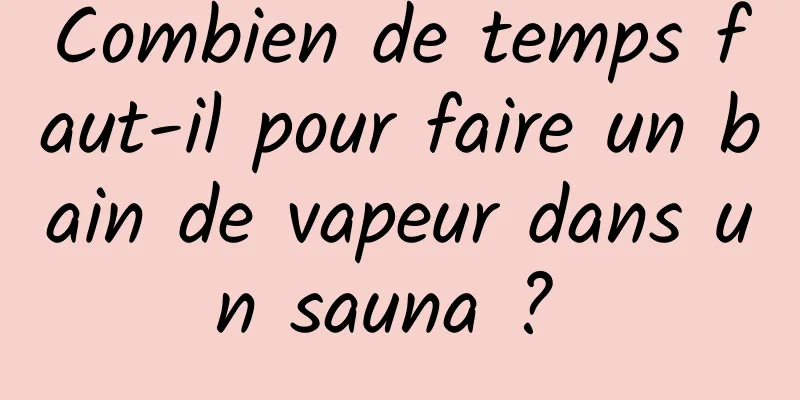 Combien de temps faut-il pour faire un bain de vapeur dans un sauna ? 