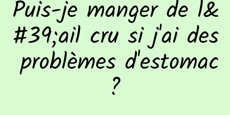 Puis-je manger de l'ail cru si j'ai des problèmes d'estomac ? 