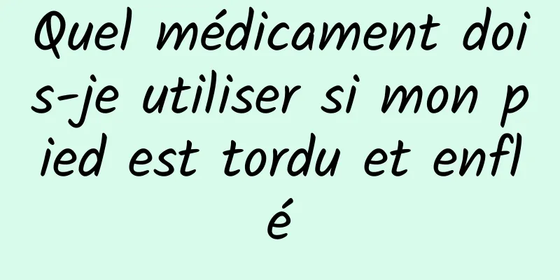 Quel médicament dois-je utiliser si mon pied est tordu et enflé