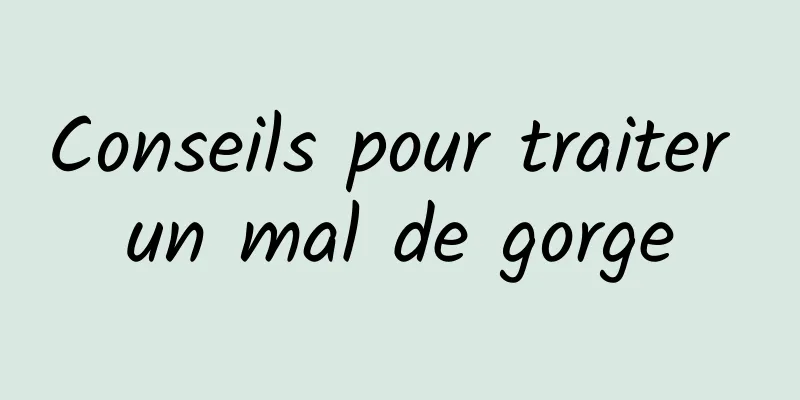 Conseils pour traiter un mal de gorge