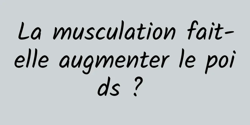 La musculation fait-elle augmenter le poids ? 