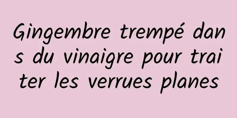 Gingembre trempé dans du vinaigre pour traiter les verrues planes