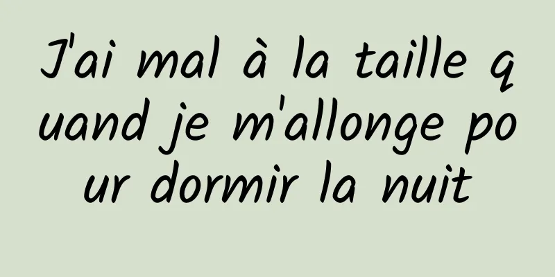 J'ai mal à la taille quand je m'allonge pour dormir la nuit