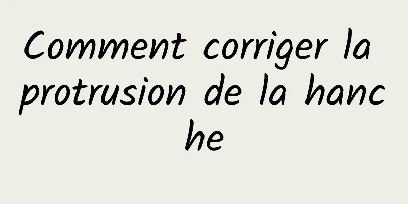 Comment corriger la protrusion de la hanche