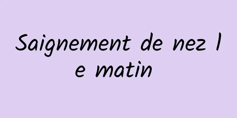 Saignement de nez le matin 