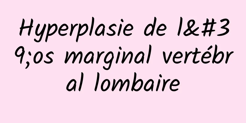 Hyperplasie de l'os marginal vertébral lombaire