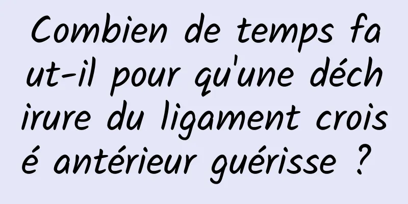 Combien de temps faut-il pour qu'une déchirure du ligament croisé antérieur guérisse ? 