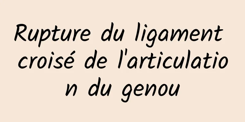 Rupture du ligament croisé de l'articulation du genou