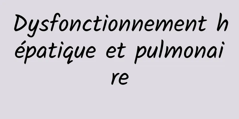 Dysfonctionnement hépatique et pulmonaire