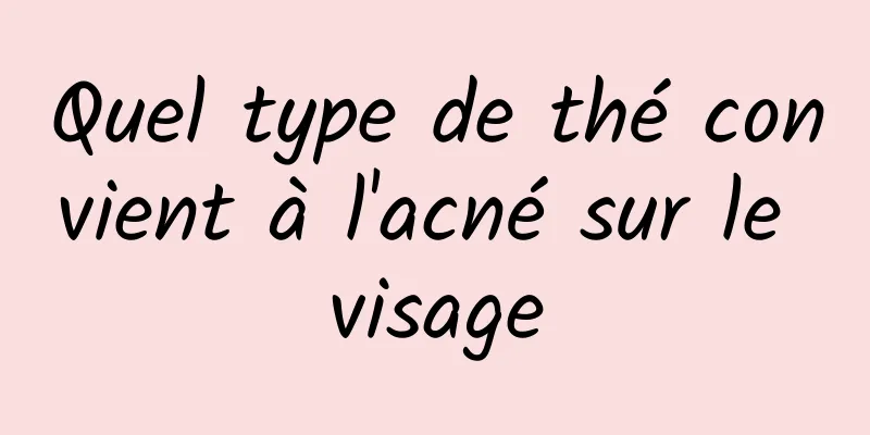 Quel type de thé convient à l'acné sur le visage