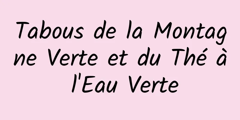 Tabous de la Montagne Verte et du Thé à l'Eau Verte