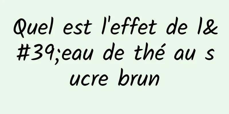 Quel est l'effet de l'eau de thé au sucre brun