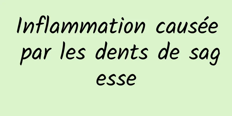 Inflammation causée par les dents de sagesse