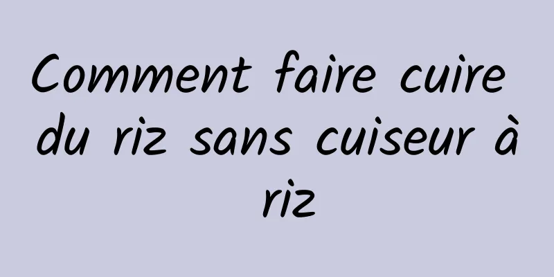 Comment faire cuire du riz sans cuiseur à riz