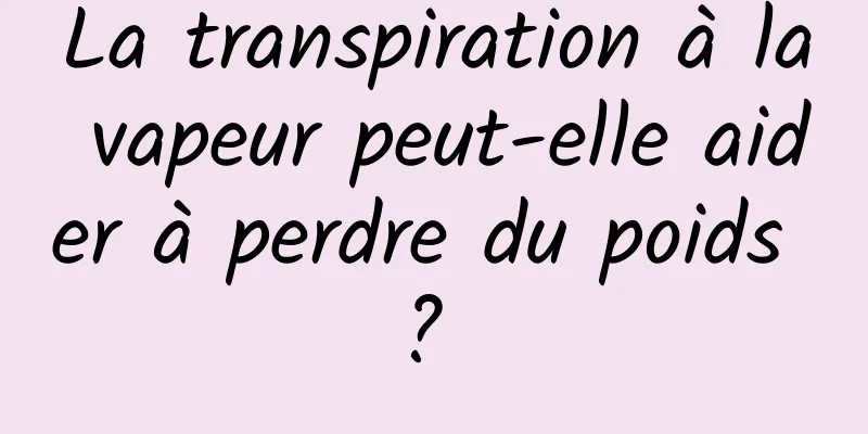 La transpiration à la vapeur peut-elle aider à perdre du poids ? 