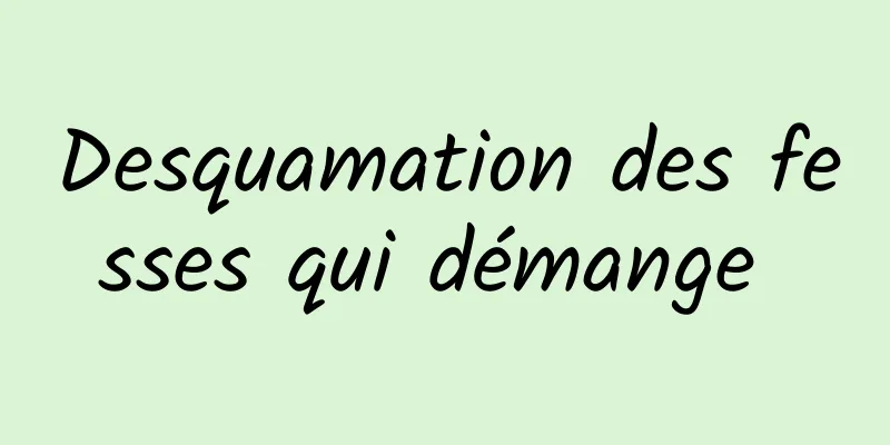 Desquamation des fesses qui démange 